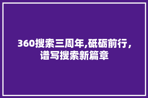 360搜索三周年,砥砺前行，谱写搜索新篇章