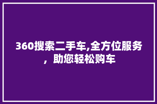 360搜索二手车,全方位服务，助您轻松购车