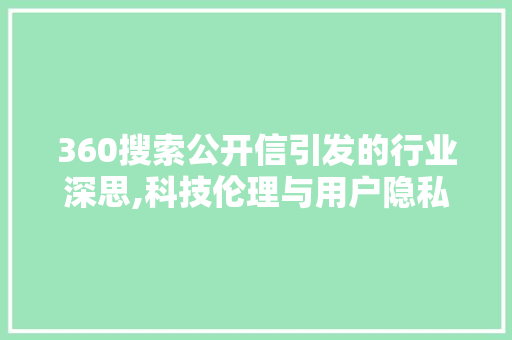 360搜索公开信引发的行业深思,科技伦理与用户隐私的边界在哪里