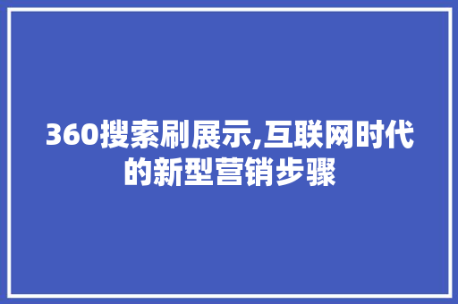 360搜索刷展示,互联网时代的新型营销步骤 CSS