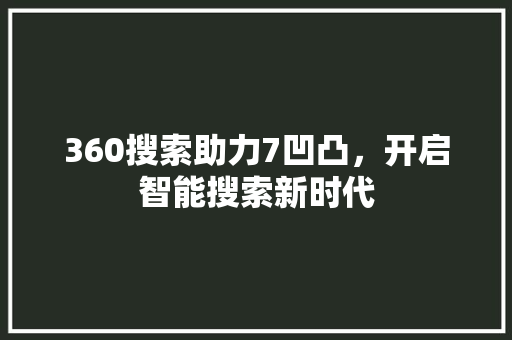 360搜索助力7凹凸，开启智能搜索新时代