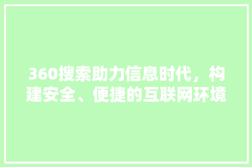 360搜索助力信息时代，构建安全、便捷的互联网环境