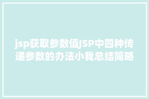 jsp获取参数值JSP中四种传递参数的办法小我总结简略适用