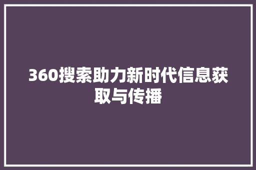 360搜索助力新时代信息获取与传播