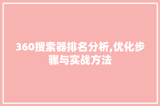 360搜索器排名分析,优化步骤与实战方法