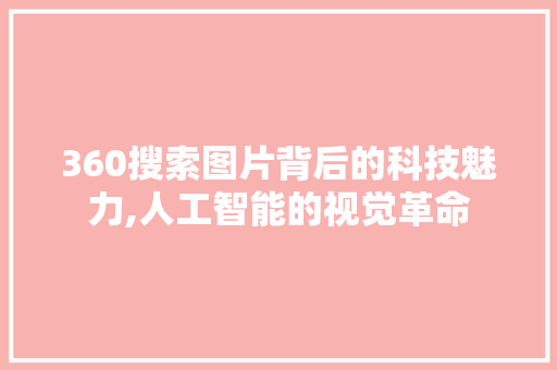 360搜索图片背后的科技魅力,人工智能的视觉革命