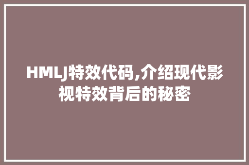 HMLJ特效代码,介绍现代影视特效背后的秘密