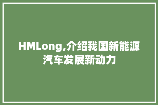 HMLong,介绍我国新能源汽车发展新动力