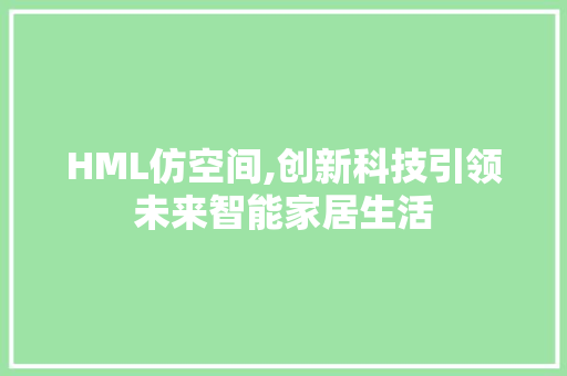 HML仿空间,创新科技引领未来智能家居生活