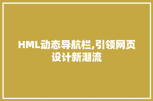 HML动态导航栏,引领网页设计新潮流