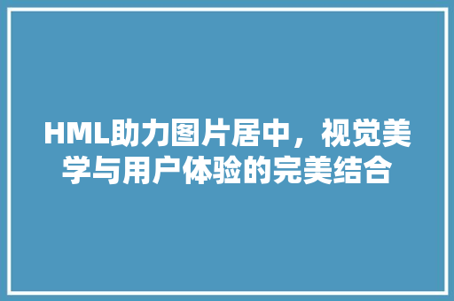 HML助力图片居中，视觉美学与用户体验的完美结合