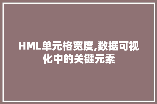 HML单元格宽度,数据可视化中的关键元素