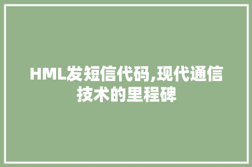 HML发短信代码,现代通信技术的里程碑