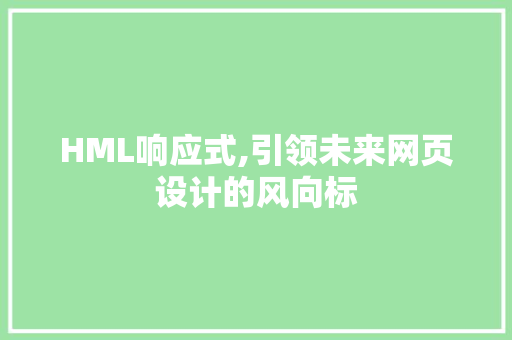 HML响应式,引领未来网页设计的风向标