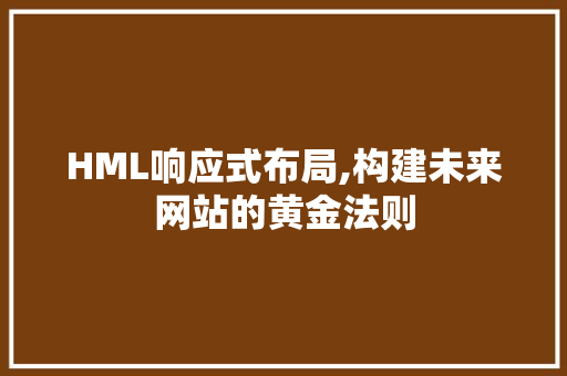 HML响应式布局,构建未来网站的黄金法则