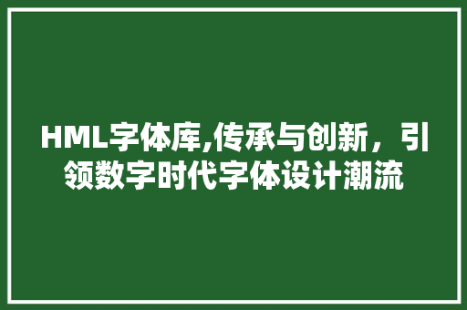 HML字体库,传承与创新，引领数字时代字体设计潮流