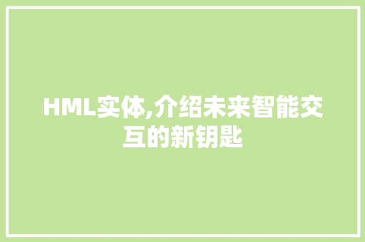 HML实体,介绍未来智能交互的新钥匙