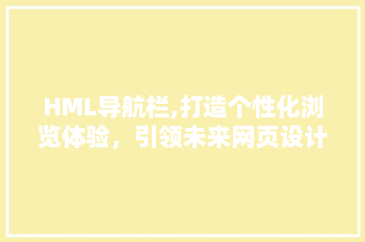 HML导航栏,打造个性化浏览体验，引领未来网页设计潮流 AJAX