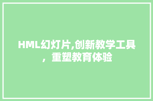 HML幻灯片,创新教学工具，重塑教育体验