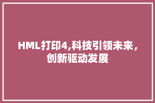 HML打印4,科技引领未来，创新驱动发展