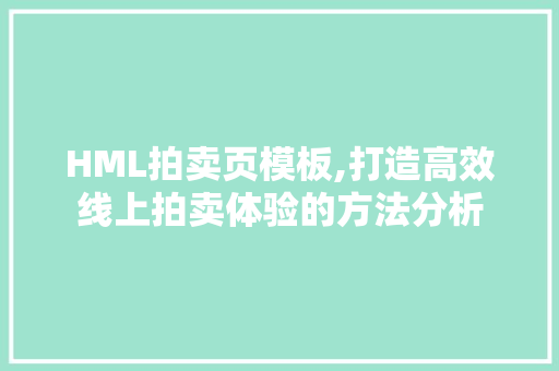 HML拍卖页模板,打造高效线上拍卖体验的方法分析