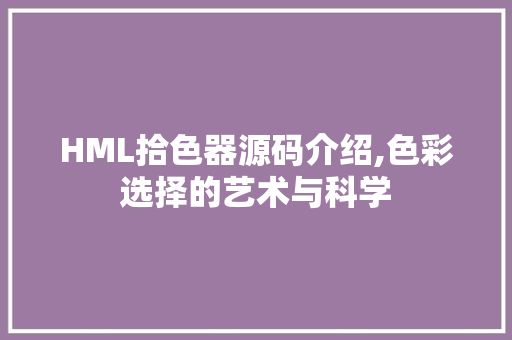 HML拾色器源码介绍,色彩选择的艺术与科学