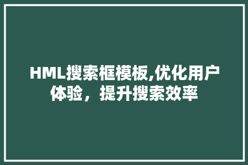 HML搜索框模板,优化用户体验，提升搜索效率