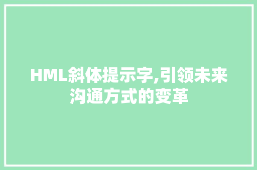 HML斜体提示字,引领未来沟通方式的变革