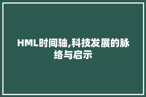 HML时间轴,科技发展的脉络与启示