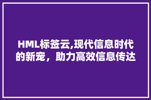 HML标签云,现代信息时代的新宠，助力高效信息传达 Python