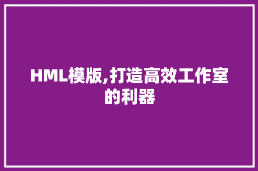 HML模版,打造高效工作室的利器