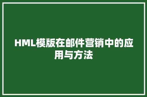 HML模版在邮件营销中的应用与方法