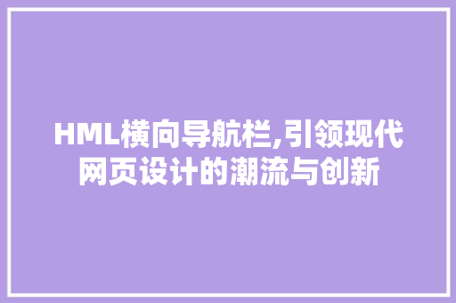 HML横向导航栏,引领现代网页设计的潮流与创新 Ruby