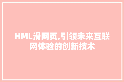 HML滑网页,引领未来互联网体验的创新技术