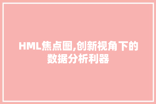 HML焦点图,创新视角下的数据分析利器