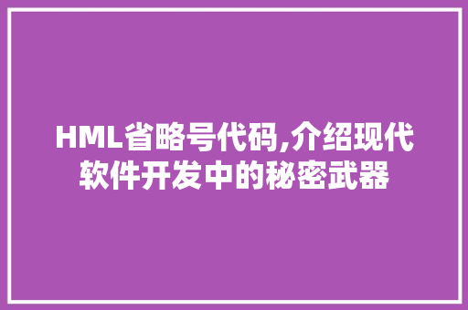 HML省略号代码,介绍现代软件开发中的秘密武器