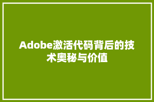 Adobe激活代码背后的技术奥秘与价值