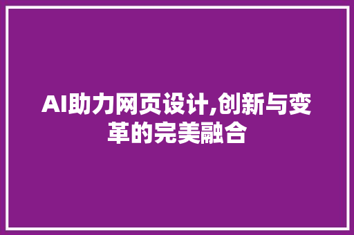 AI助力网页设计,创新与变革的完美融合