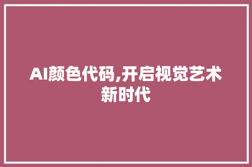 AI颜色代码,开启视觉艺术新时代