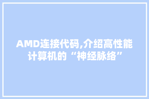 AMD连接代码,介绍高性能计算机的“神经脉络”