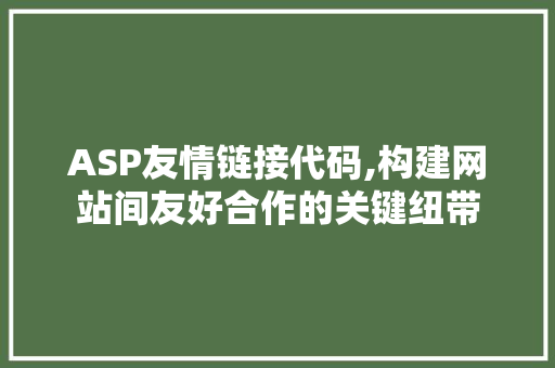 ASP友情链接代码,构建网站间友好合作的关键纽带