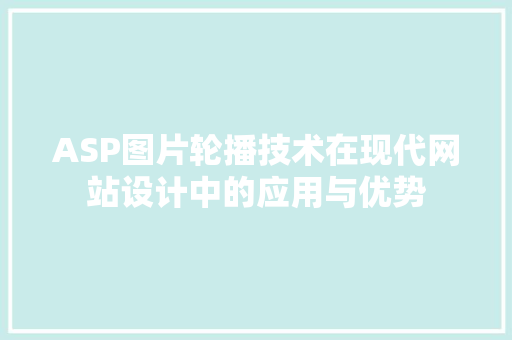 ASP图片轮播技术在现代网站设计中的应用与优势