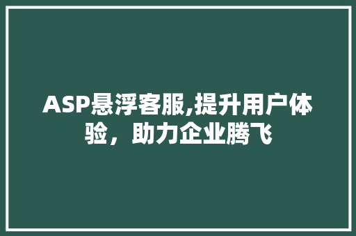 ASP悬浮客服,提升用户体验，助力企业腾飞