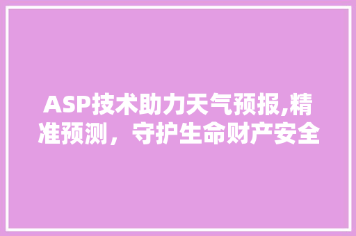 ASP技术助力天气预报,精准预测，守护生命财产安全