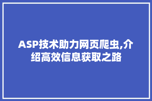 ASP技术助力网页爬虫,介绍高效信息获取之路