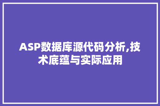 ASP数据库源代码分析,技术底蕴与实际应用