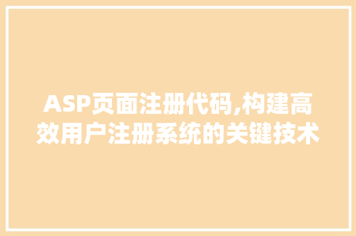 ASP页面注册代码,构建高效用户注册系统的关键技术分析