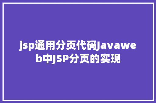 jsp通用分页代码Javaweb中JSP分页的实现 AJAX