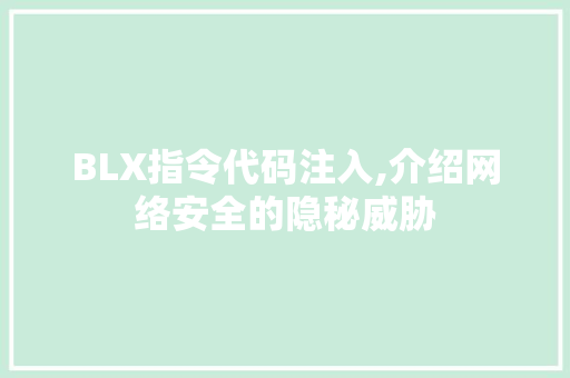 BLX指令代码注入,介绍网络安全的隐秘威胁