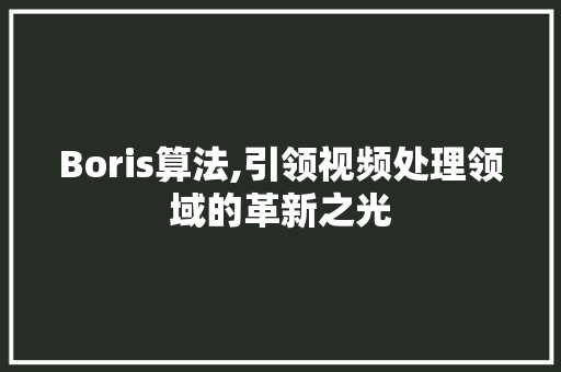 Boris算法,引领视频处理领域的革新之光